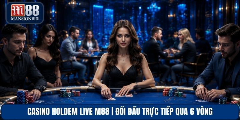 Casino Holdem Live M88 | Đối Đầu Trực Tiếp Qua 6 Vòng
