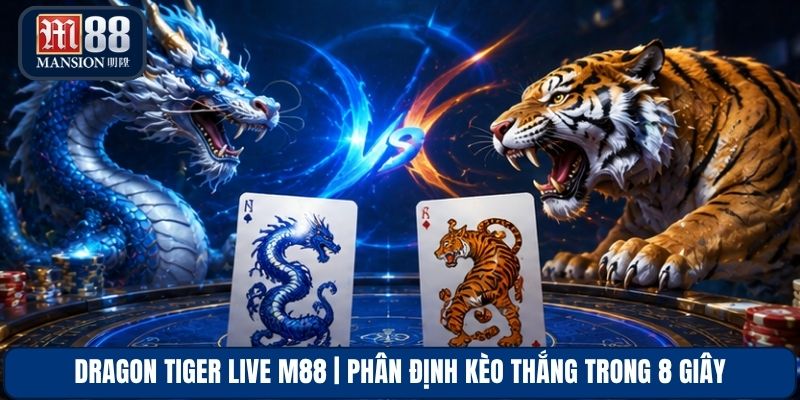 Dragon Tiger Live M88 | Phân Định Kèo Thắng Trong 8 Giây
