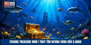 Fishing Treasure M88 | Truy Tìm Rương Vàng Đến 5.000x