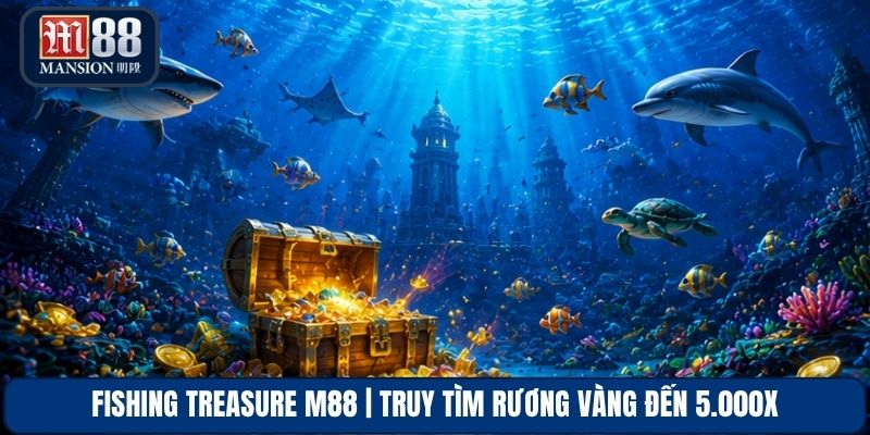 Fishing Treasure M88 | Truy Tìm Rương Vàng Đến 5.000x
