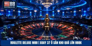 Roulette Deluxe M88 | Xoay 37 Ô Săn Kho Quà Lớn 888K