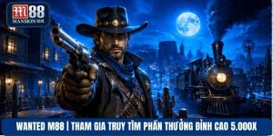 Wanted M88 | Tham Gia Truy Tìm Phần Thưởng Đỉnh Cao 5.000x